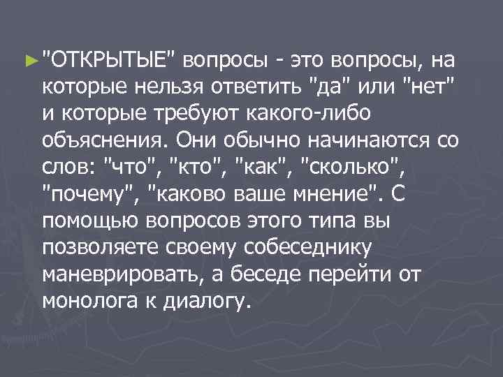 ► "ОТКРЫТЫЕ" вопросы - это вопросы, на которые нельзя ответить "да" или "нет" и