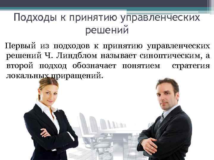 Подходы к принятию управленческих решений Первый из подходов к принятию управленческих решений Ч. Линдблом