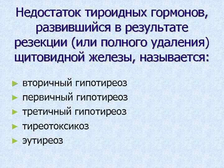 Недостаток тироидных гормонов, развившийся в результате резекции (или полного удаления) щитовидной железы, называется: ►