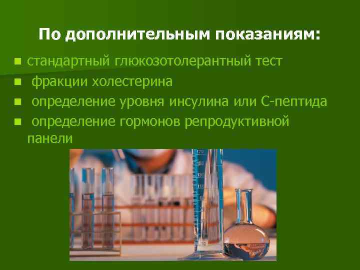 По дополнительным показаниям: n n стандартный глюкозотолерантный тест фракции холестерина определение уровня инсулина или