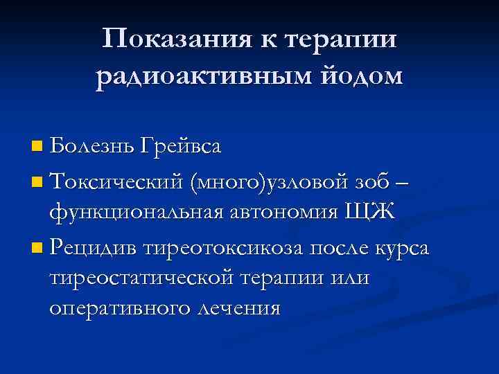 Показания к терапии радиоактивным йодом n Болезнь Грейвса n Токсический (много)узловой зоб – функциональная