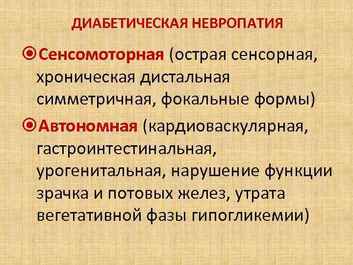 ДИАБЕТИЧЕСКАЯ НЕВРОПАТИЯ Сенсомоторная (острая сенсорная, хроническая дистальная симметричная, фокальные формы) Автономная (кардиоваскулярная, гастроинтестинальная, урогенитальная,