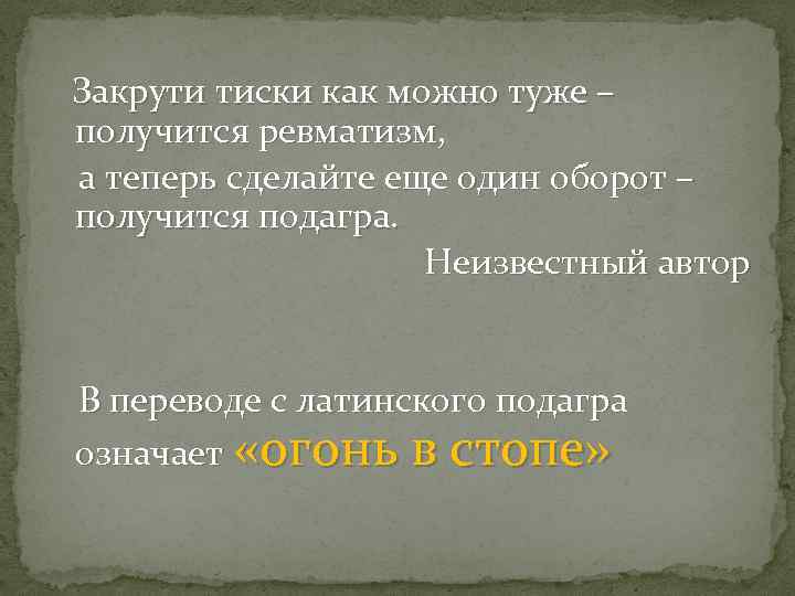 Закрути тиски как можно туже – получится ревматизм, а теперь сделайте еще один оборот