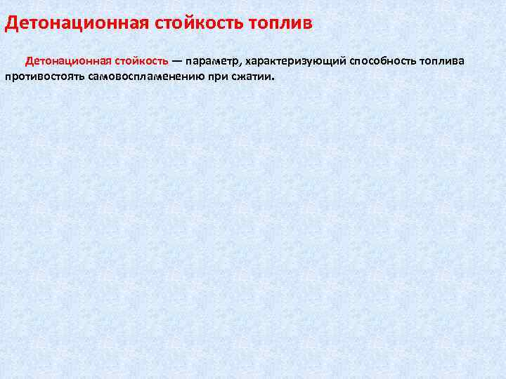 Детонационная стойкость топлив Детонационная стойкость — параметр, характеризующий способность топлива противостоять самовоспламенению при сжатии.