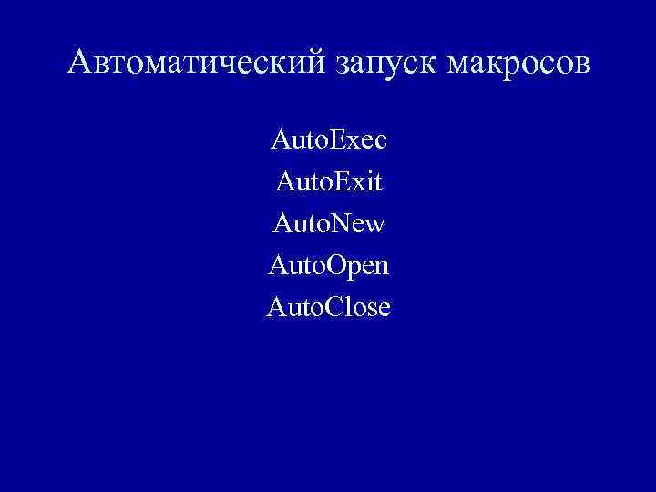 Автоматический запуск макросов Auto. Exec Auto. Exit Auto. New Auto. Open Auto. Close 