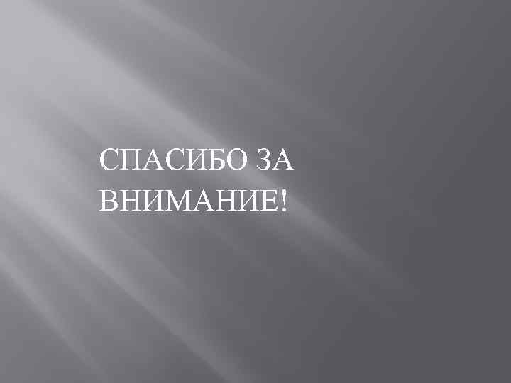 СПАСИБО ЗА ВНИМАНИЕ! 