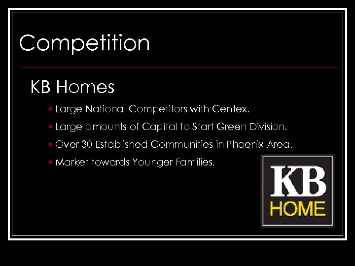 Competition KB Homes § Large National Competitors with Centex. § Large amounts of Capital