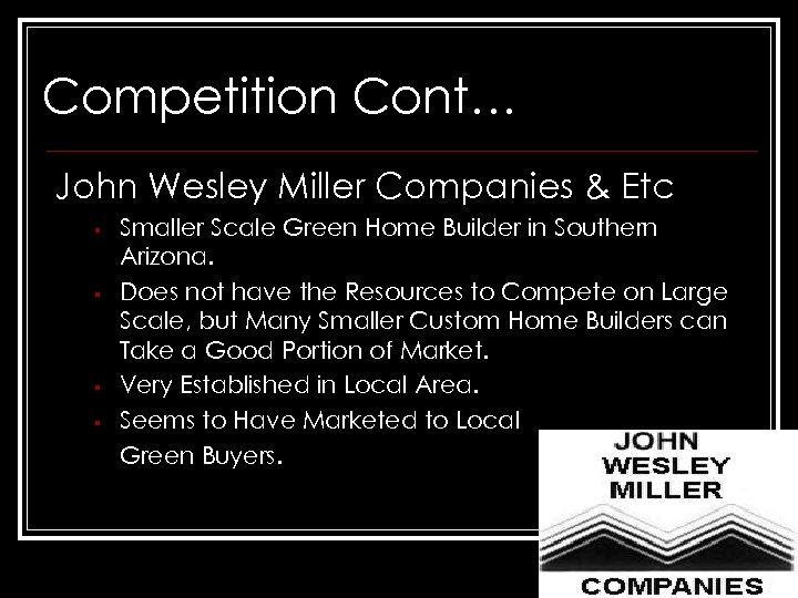 Competition Cont… John Wesley Miller Companies & Etc § § Smaller Scale Green Home