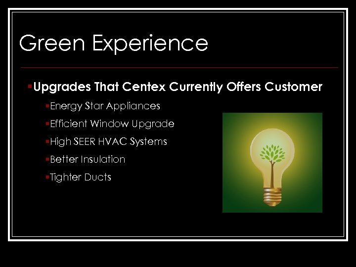 Green Experience §Upgrades That Centex Currently Offers Customer §Energy Star Appliances §Efficient Window Upgrade