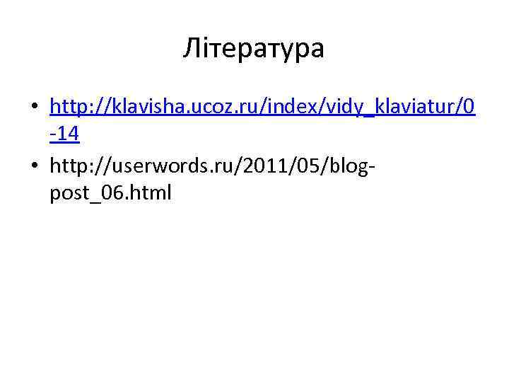 Література • http: //klavisha. ucoz. ru/index/vidy_klaviatur/0 -14 • http: //userwords. ru/2011/05/blogpost_06. html 