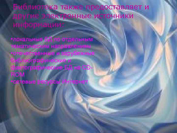 Библиотека также предоставляет и другие электронные источники информации: • локальные БД по отдельным тематическим