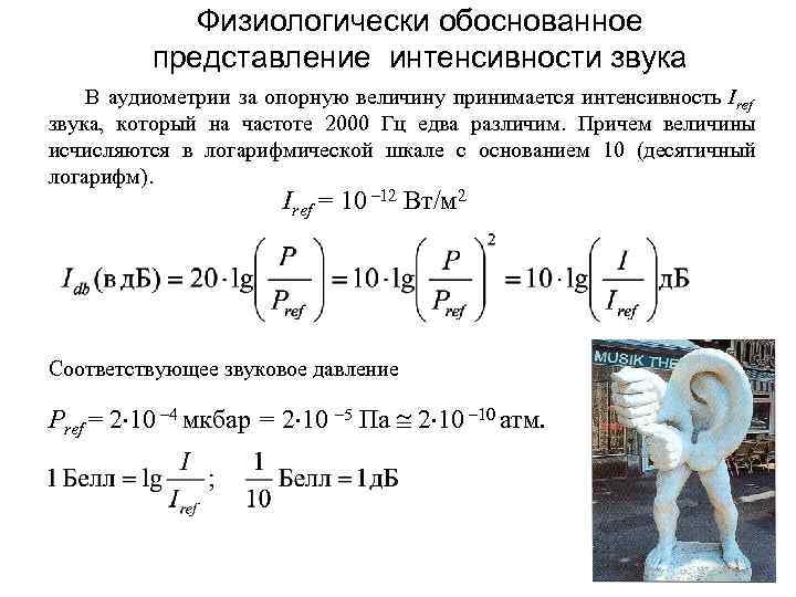 Физиологически обоснованное представление интенсивности звука В аудиометрии за опорную величину принимается интенсивность Iref звука,
