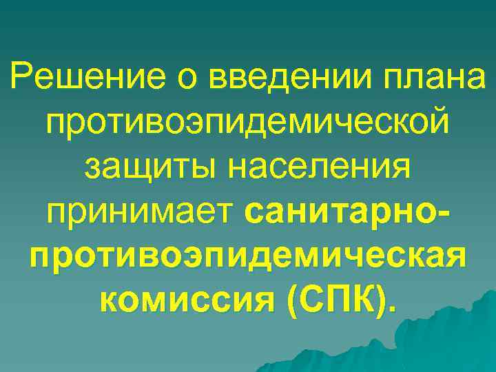 Решение о введении плана противоэпидемической защиты населения принимает санитарнопротивоэпидемическая комиссия (СПК). 