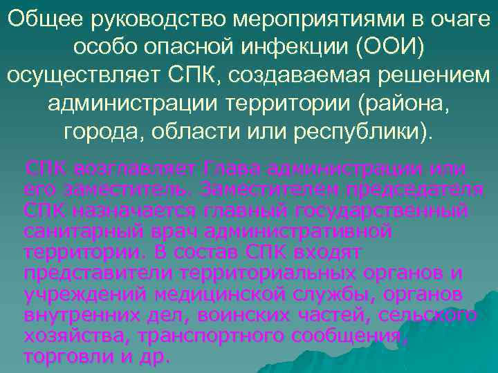 Общее руководство мероприятиями в очаге особо опасной инфекции (ООИ) осуществляет СПК, создаваемая решением администрации