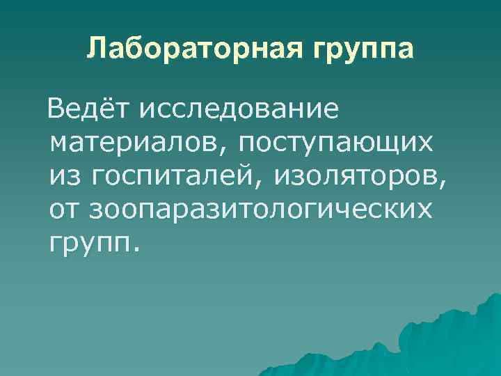 Лабораторная группа Ведёт исследование материалов, поступающих из госпиталей, изоляторов, от зоопаразитологических групп. 