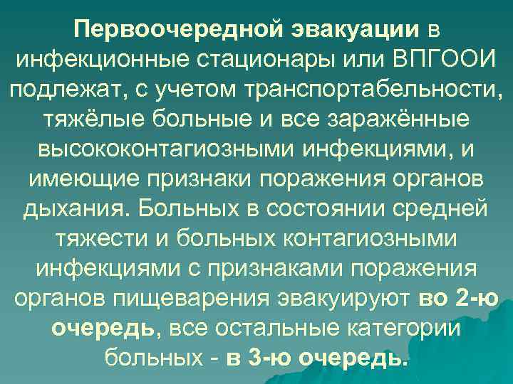 Первоочередной эвакуации в инфекционные стационары или ВПГООИ подлежат, с учетом транспортабельности, тяжёлые больные и