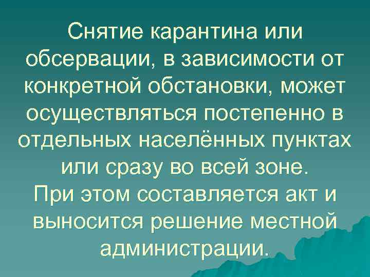 Снятие карантина или обсервации, в зависимости от конкретной обстановки, может осуществляться постепенно в отдельных