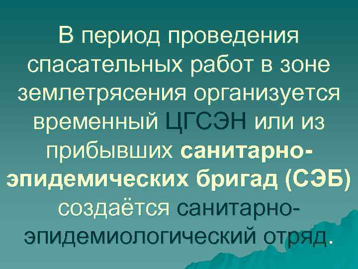 В период проведения спасательных работ в зоне землетрясения организуется временный ЦГСЭН или из прибывших