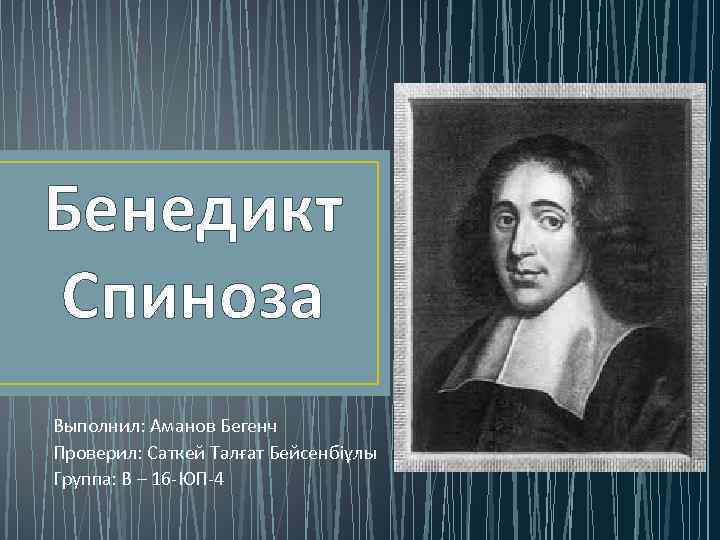 Бенедикт Спиноза Выполнил: Аманов Бегенч Проверил: Саткей Талғат Бейсенбіұлы Группа: В – 16 -ЮП-4