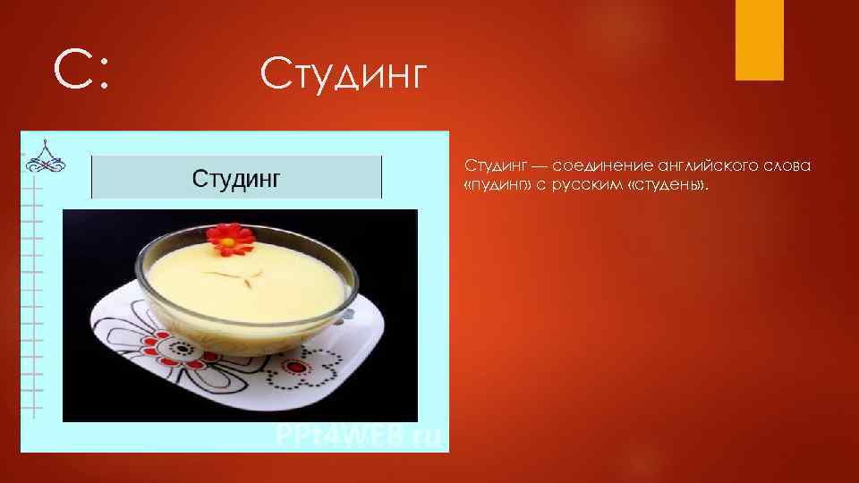 С: Студинг — соединение английского слова «пудинг» с русским «студень» . 