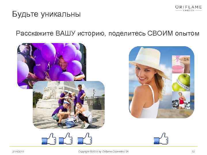 Будьте уникальны Расскажите ВАШУ историю, поделитесь СВОИМ опытом 2/14/2018 Copyright © 2015 by Oriflame