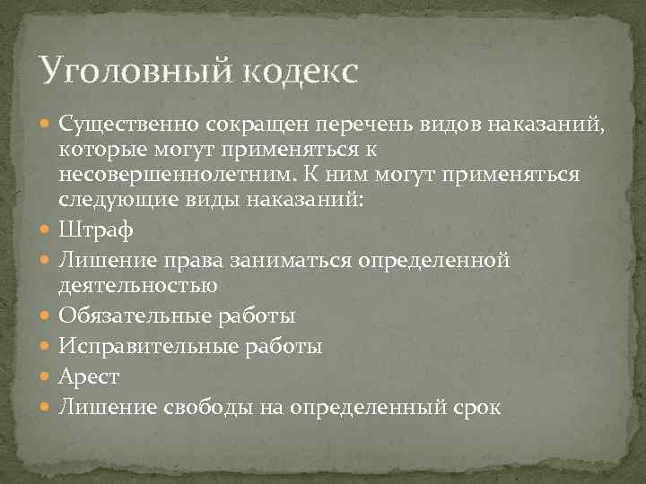 Уголовный кодекс Существенно сокращен перечень видов наказаний, которые могут применяться к несовершеннолетним. К ним