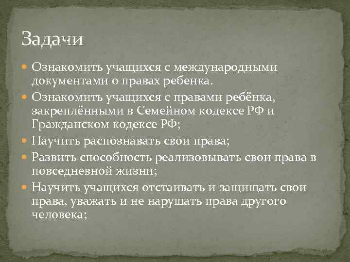 Задачи Ознакомить учащихся с международными документами о правах ребенка. Ознакомить учащихся с правами ребёнка,