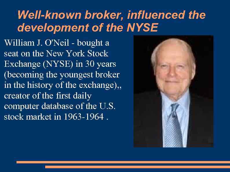 Well-known broker, influenced the development of the NYSE William J. O'Neil - bought a