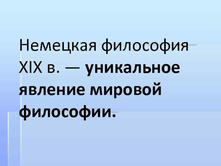Немецкая философия XIX в. — уникальное явление мировой философии. 