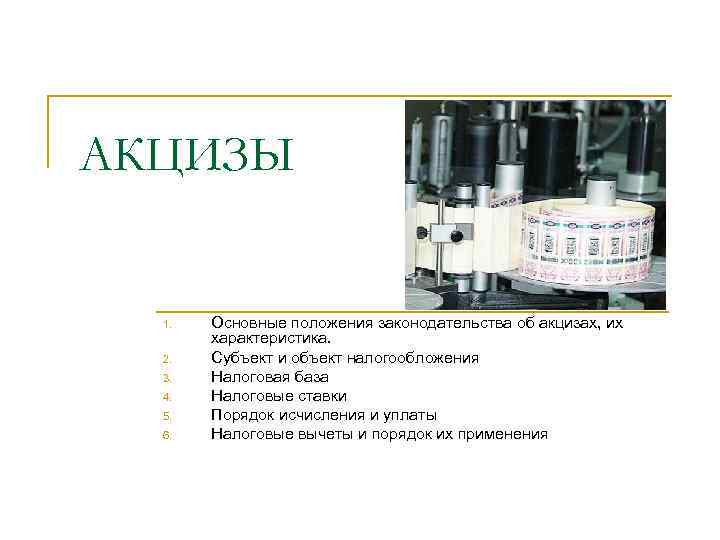 АКЦИЗЫ 1. 2. 3. 4. 5. 6. Основные положения законодательства об акцизах, их характеристика.