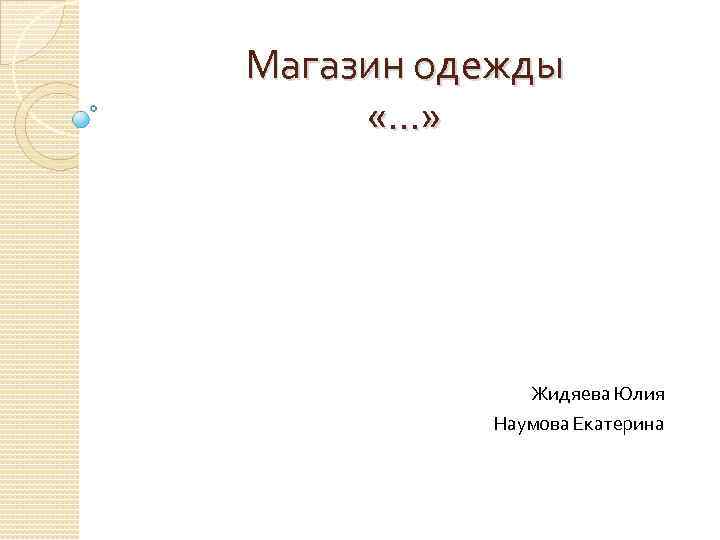 Магазин одежды «…» Жидяева Юлия Наумова Екатерина 