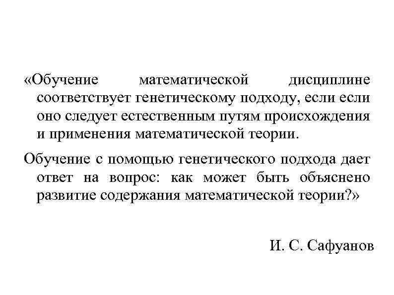  «Обучение математической дисциплине соответствует генетическому подходу, если оно следует естественным путям происхождения и