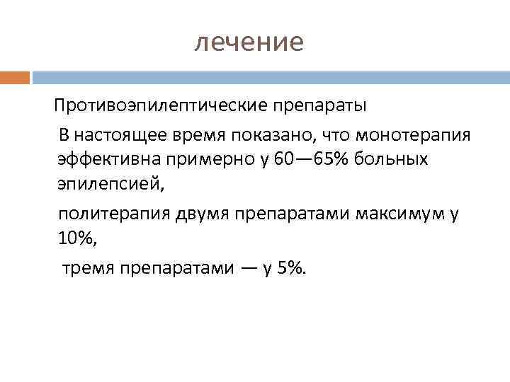 лечение Противоэпилептические препараты В настоящее время показано, что монотерапия эффективна примерно у 60— 65%