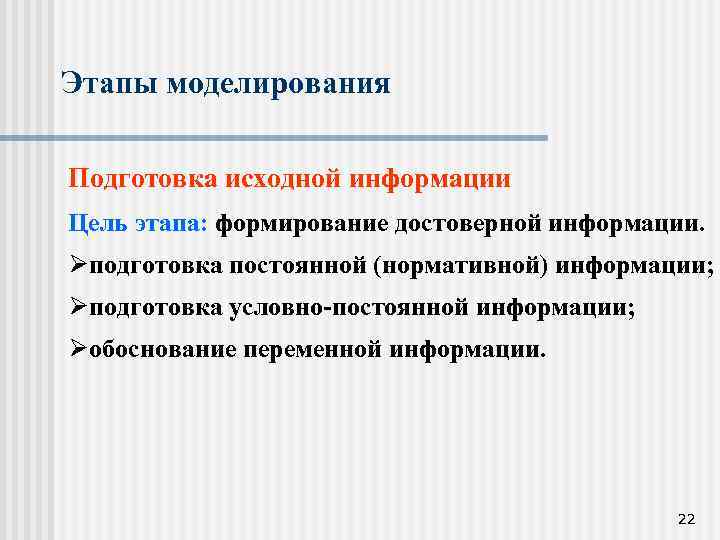 Этапы моделирования Подготовка исходной информации Цель этапа: формирование достоверной информации. Øподготовка постоянной (нормативной) информации;