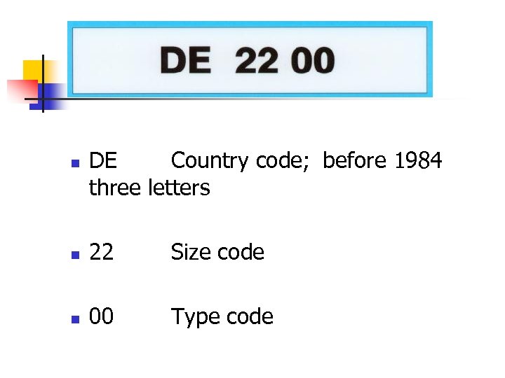 n DE Country code; before 1984 three letters n 22 Size code n 00