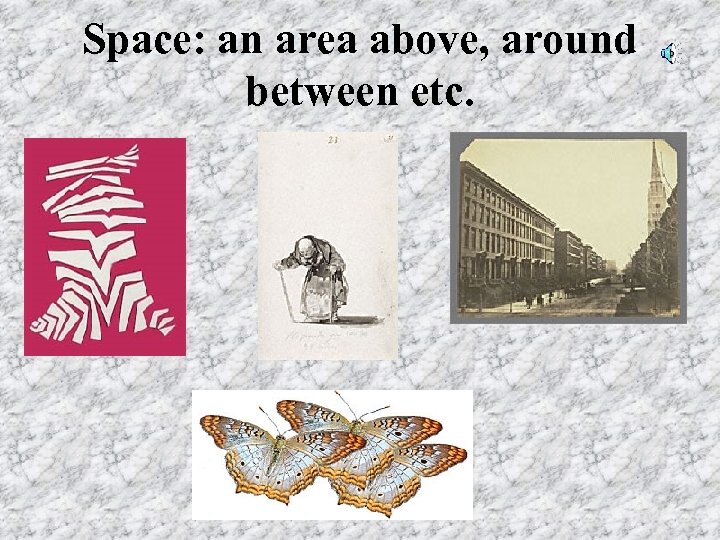 Space: an area above, around between etc. 
