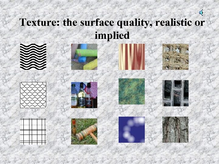 Texture: the surface quality, realistic or implied 