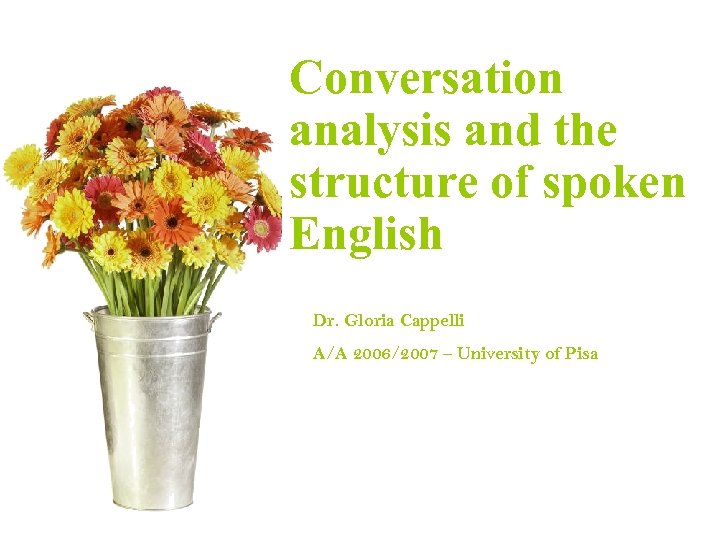 Conversation Introducingthe analysis and Corpus Linguistics structure of spoken English Dr. Gloria Cappelli A/A