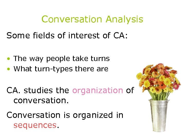 Conversation Analysis Some fields of interest of CA: • The way people take turns