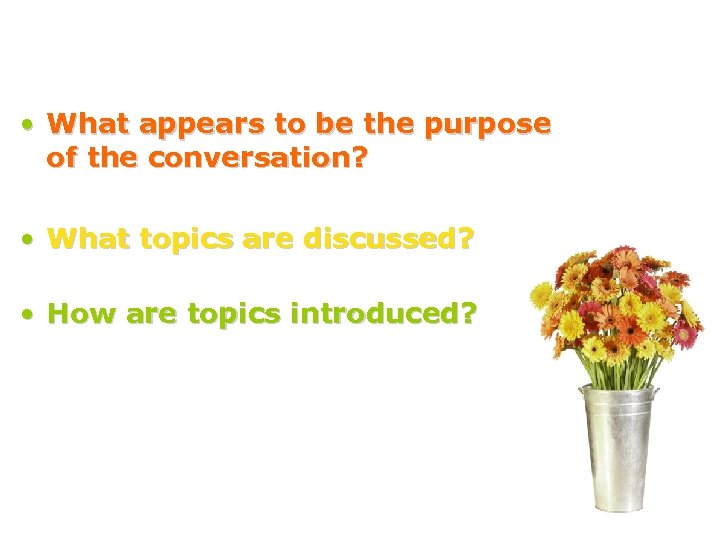  • What appears to be the purpose of the conversation? • What topics