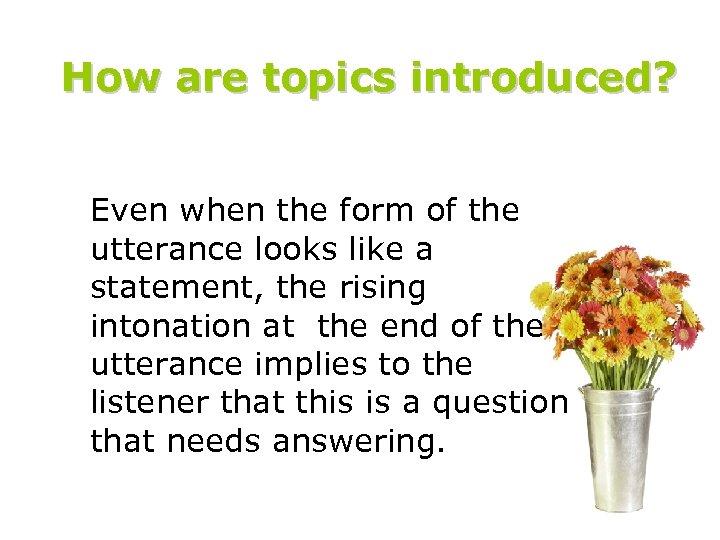 How are topics introduced? Even when the form of the utterance looks like a