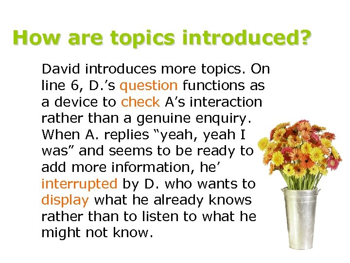 How are topics introduced? David introduces more topics. On line 6, D. ’s question