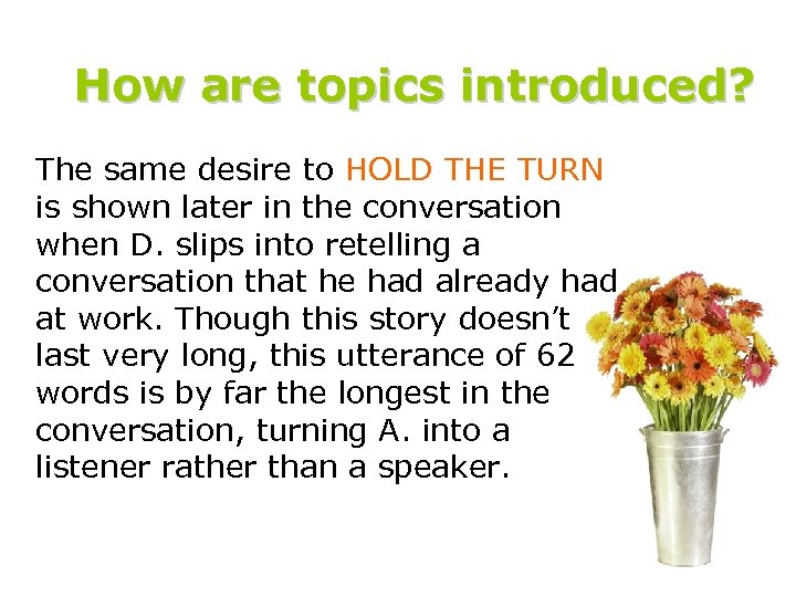 How are topics introduced? The same desire to HOLD THE TURN is shown later