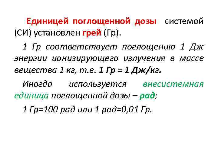 Единицей поглощенной дозы системой (СИ) установлен грей (Гр). 1 Гр соответствует поглощению 1 Дж