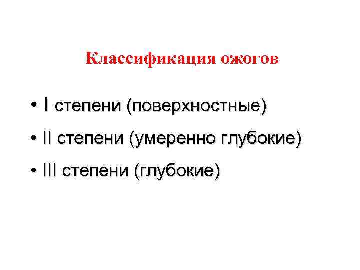 Классификация ожогов • I степени (поверхностные) • II степени (умеренно глубокие) • III степени