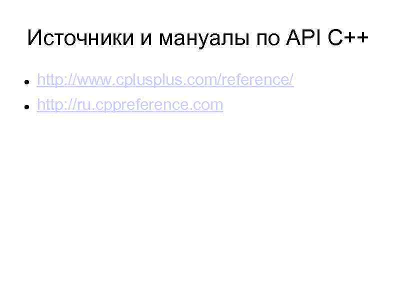 Источники и мануалы по API C++ http: //www. cplus. com/reference/ http: //ru. cppreference. com