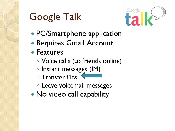 Google Talk PC/Smartphone application Requires Gmail Account Features ◦ Voice calls (to friends online)