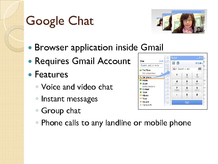 Google Chat Browser application inside Gmail Requires Gmail Account Features ◦ Voice and video