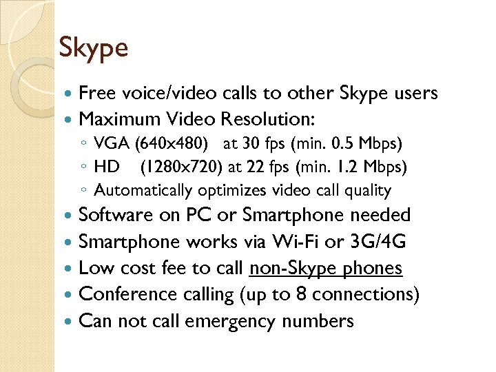 Skype Free voice/video calls to other Skype users Maximum Video Resolution: ◦ VGA (640