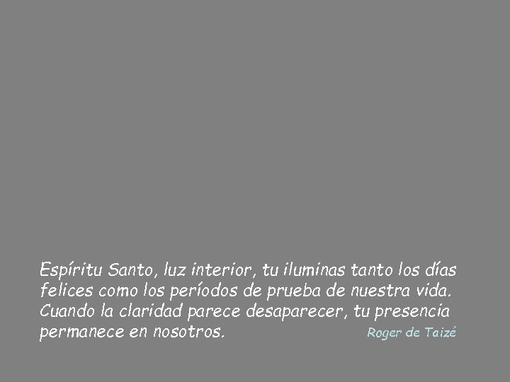 Espíritu Santo, luz interior, tu iluminas tanto los días felices como los períodos de